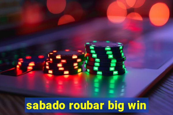 sabado roubar big win